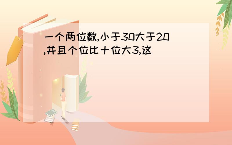 一个两位数,小于30大于20,并且个位比十位大3,这