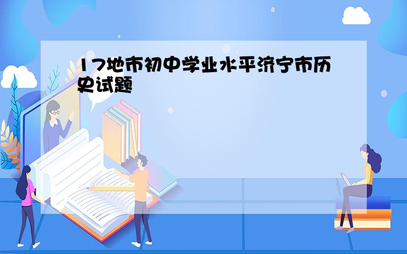 17地市初中学业水平济宁市历史试题