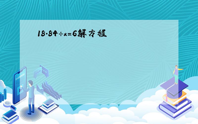 18.84÷x＝6解方程