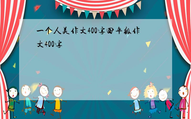 一个人美作文400字四年级作文400字