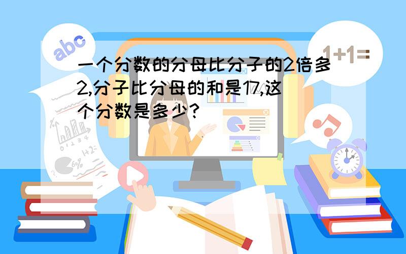 一个分数的分母比分子的2倍多2,分子比分母的和是17,这个分数是多少?