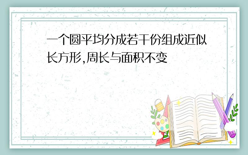 一个圆平均分成若干份组成近似长方形,周长与面积不变