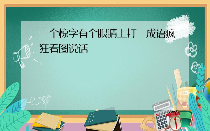 一个惊字有个眼睛上打一成语疯狂看图说话