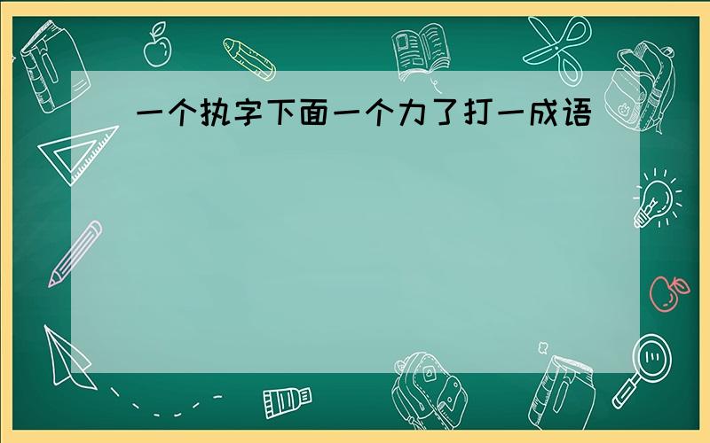 一个执字下面一个力了打一成语