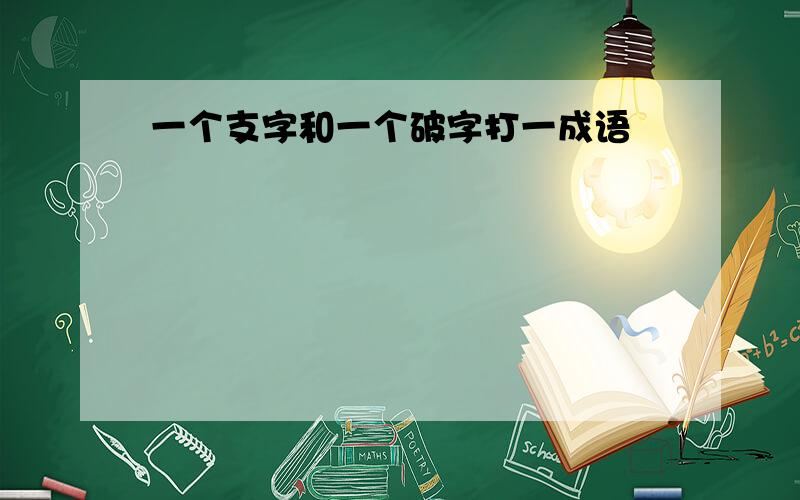 一个支字和一个破字打一成语