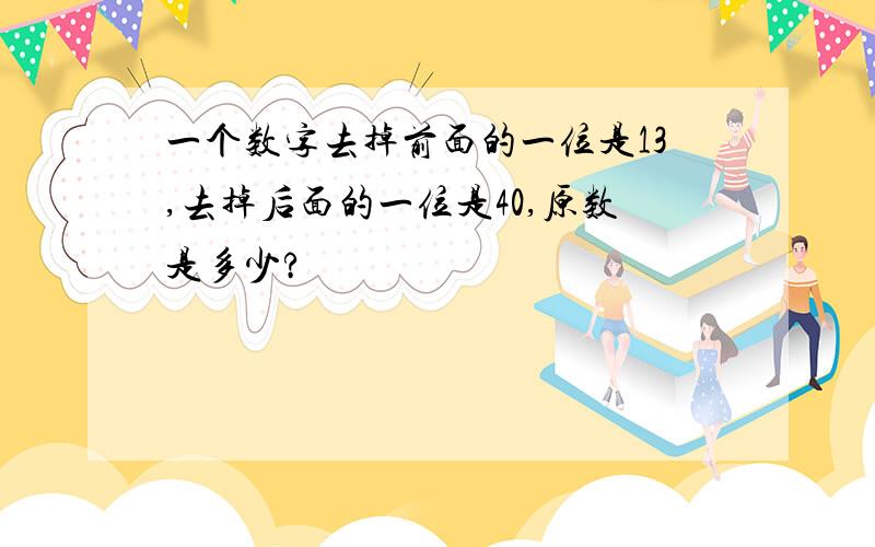 一个数字去掉前面的一位是13,去掉后面的一位是40,原数是多少?