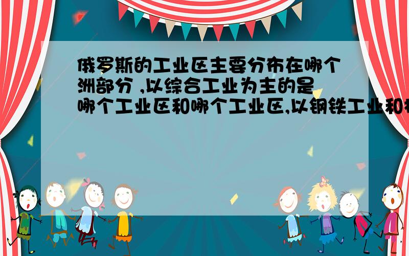 俄罗斯的工业区主要分布在哪个洲部分 ,以综合工业为主的是哪个工业区和哪个工业区,以钢铁工业和机械工业为主的是哪个工业区.