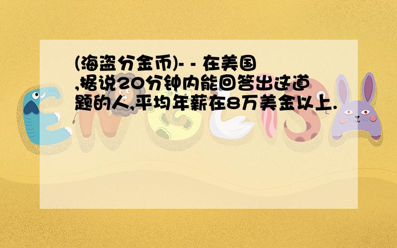 (海盗分金币)- - 在美国,据说20分钟内能回答出这道题的人,平均年薪在8万美金以上.