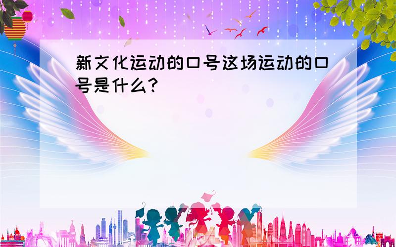 新文化运动的口号这场运动的口号是什么?