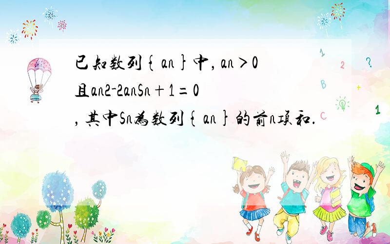 已知数列{an}中，an＞0且an2-2anSn+1=0，其中Sn为数列{an}的前n项和．