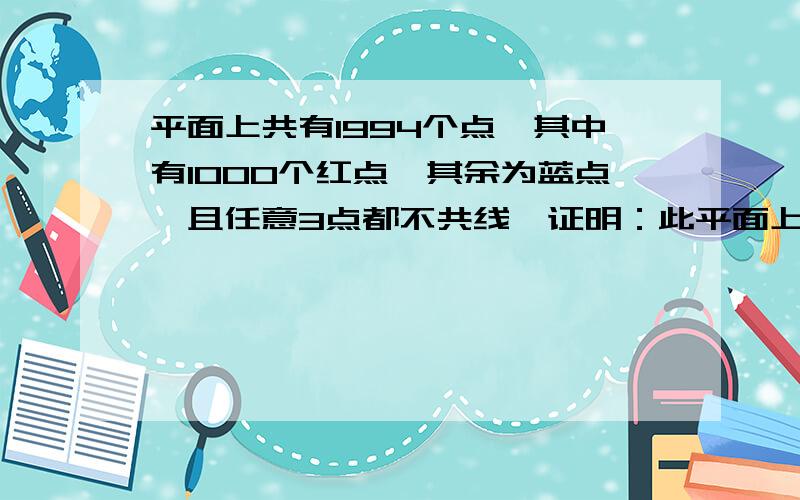 平面上共有1994个点,其中有1000个红点,其余为蓝点,且任意3点都不共线,证明：此平面上存在一条直线l,它的两侧各有