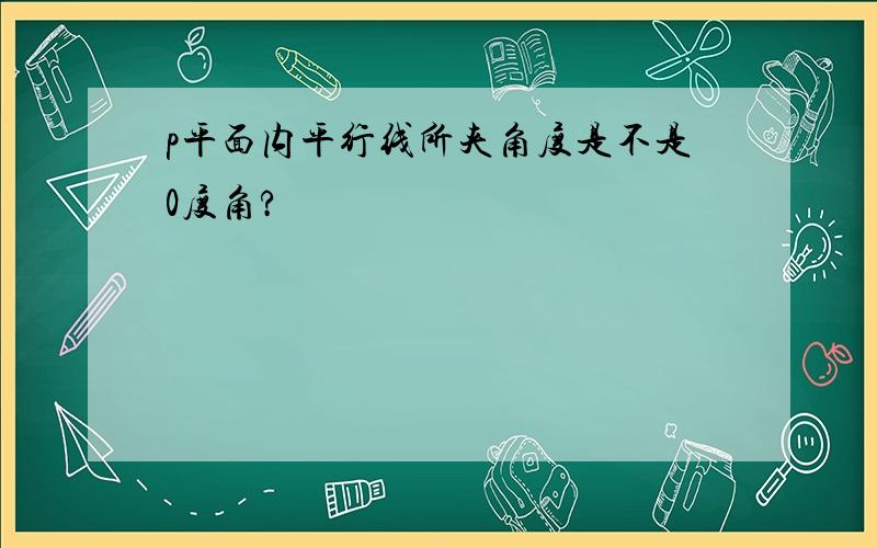 p平面内平行线所夹角度是不是0度角?