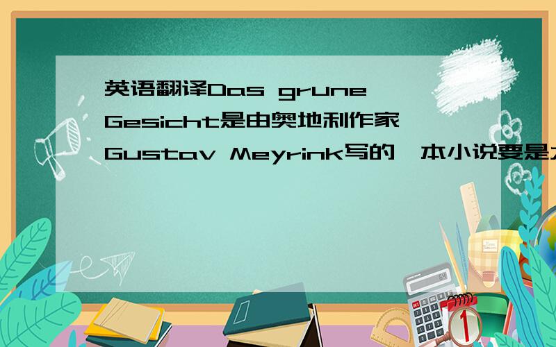 英语翻译Das grune Gesicht是由奥地利作家Gustav Meyrink写的一本小说要是大家知道一个比较好的