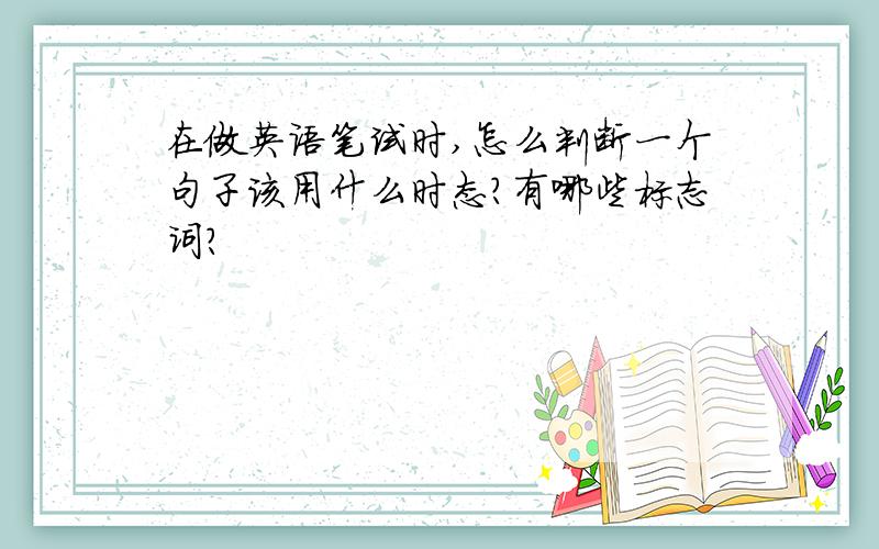 在做英语笔试时,怎么判断一个句子该用什么时态?有哪些标志词?