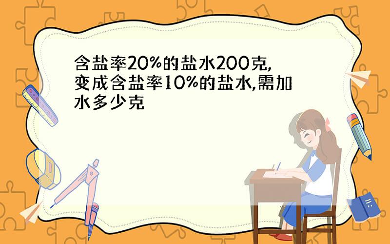 含盐率20%的盐水200克,变成含盐率10%的盐水,需加水多少克