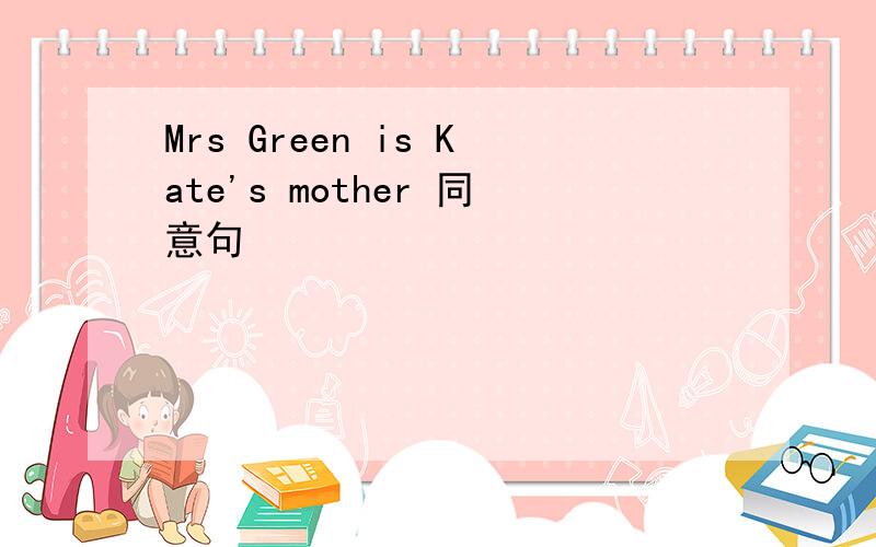 Mrs Green is Kate's mother 同意句