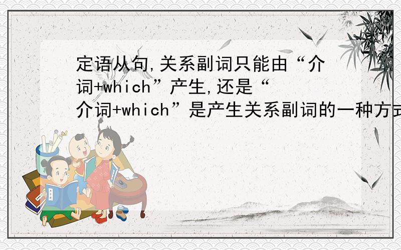 定语从句,关系副词只能由“介词+which”产生,还是“介词+which”是产生关系副词的一种方式