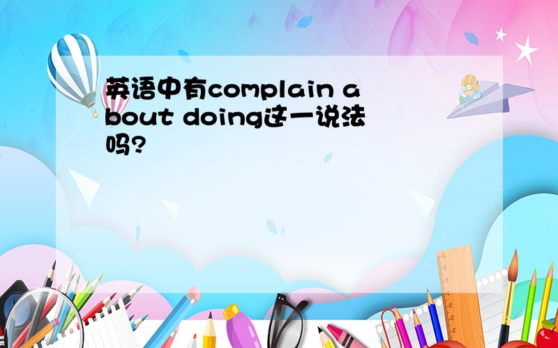 英语中有complain about doing这一说法吗?