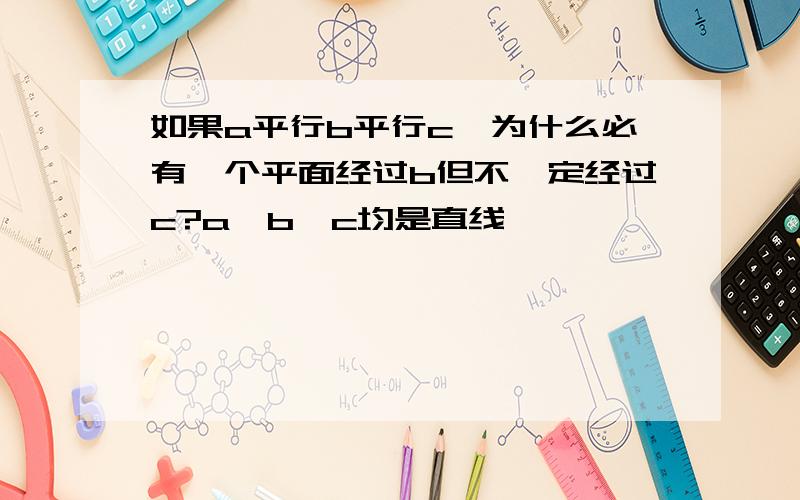 如果a平行b平行c,为什么必有一个平面经过b但不一定经过c?a、b、c均是直线