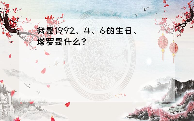 我是1992、4、6的生日、塔罗是什么?