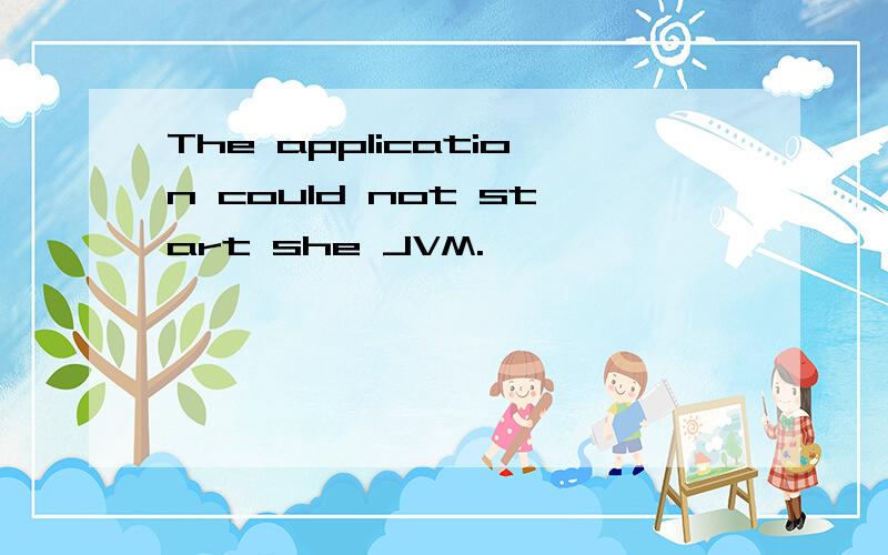 The application could not start she JVM.