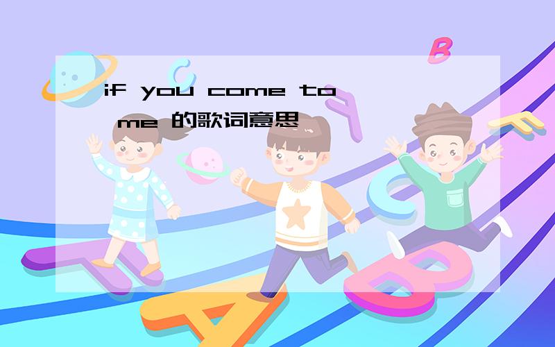 if you come to me 的歌词意思