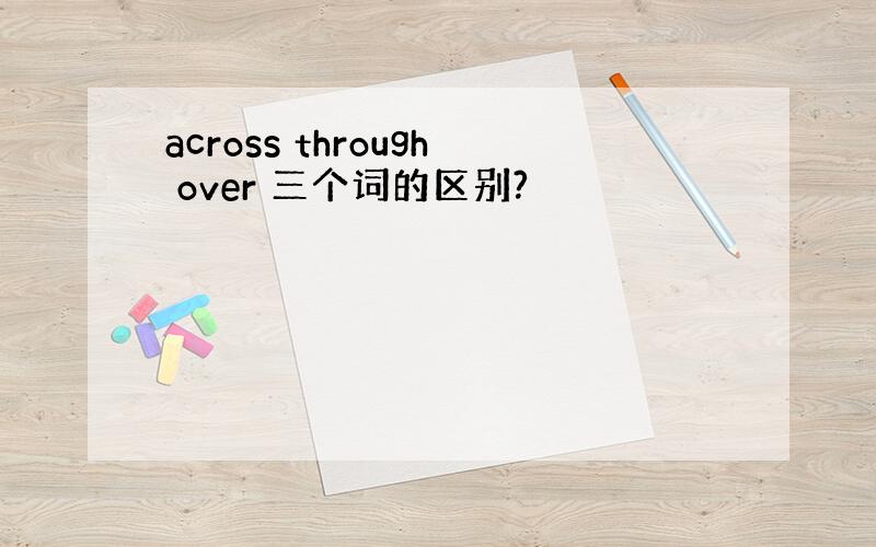 across through over 三个词的区别?