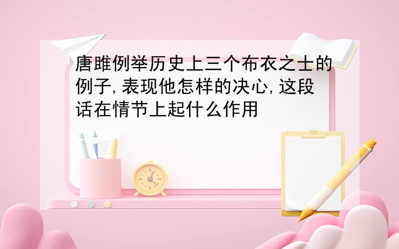 唐雎例举历史上三个布衣之士的例子,表现他怎样的决心,这段话在情节上起什么作用