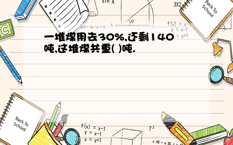 一堆煤用去30%,还剩140吨,这堆煤共重( )吨.