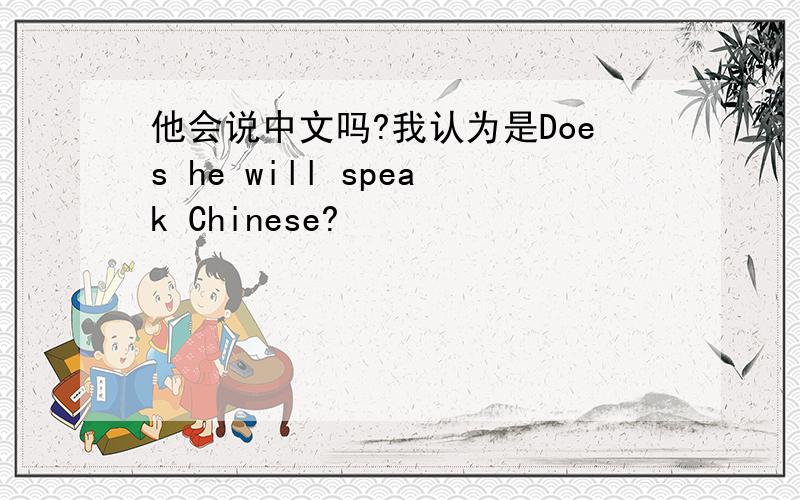 他会说中文吗?我认为是Does he will speak Chinese?