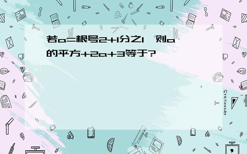 若a=根号2+1分之1,则a的平方+2a+3等于?