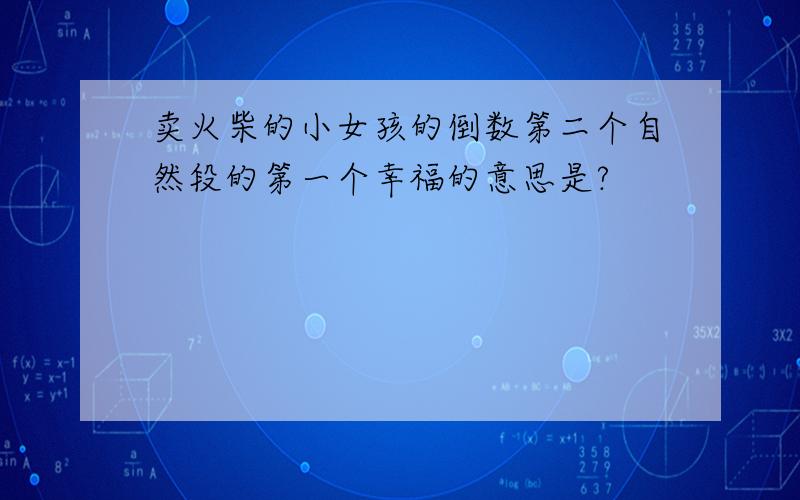 卖火柴的小女孩的倒数第二个自然段的第一个幸福的意思是?