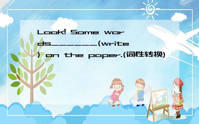 Look! Some words______(write) on the paper.(词性转换)