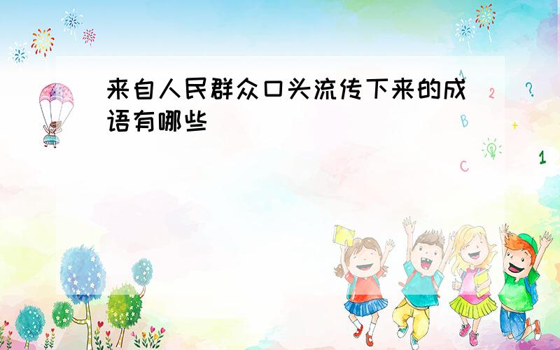 来自人民群众口头流传下来的成语有哪些