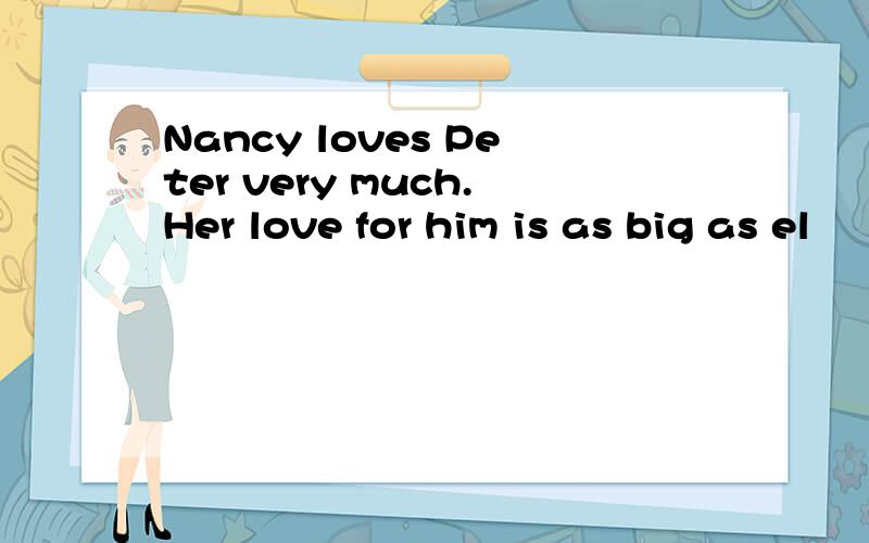 Nancy loves Peter very much.Her love for him is as big as el