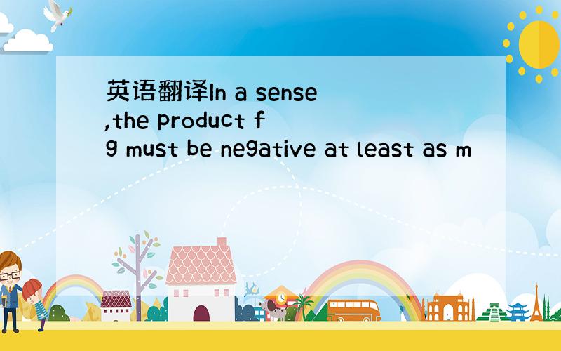 英语翻译In a sense,the product fg must be negative at least as m