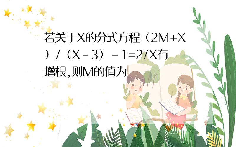 若关于X的分式方程（2M+X）/（X-3）-1=2/X有增根,则M的值为