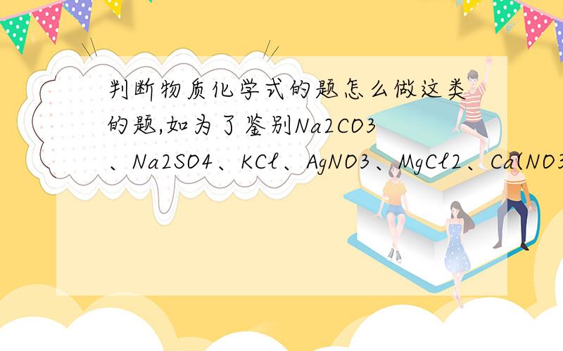 判断物质化学式的题怎么做这类的题,如为了鉴别Na2CO3、Na2SO4、KCl、AgNO3、MgCl2、Ca(NO3)2