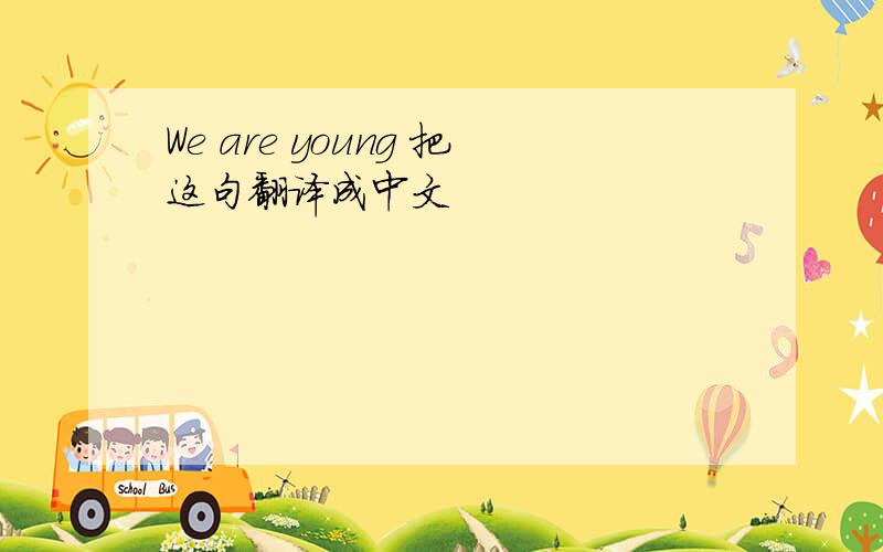 We are young 把这句翻译成中文