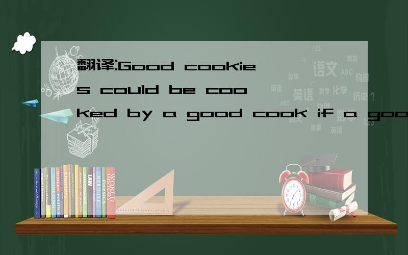 翻译:Good cookies could be cooked by a good cook if a good coo