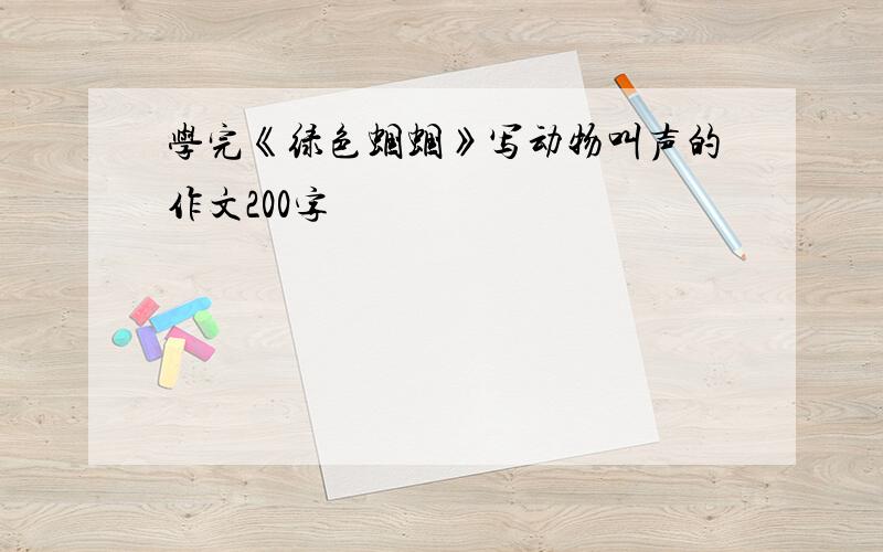 学完《绿色蝈蝈》写动物叫声的作文200字