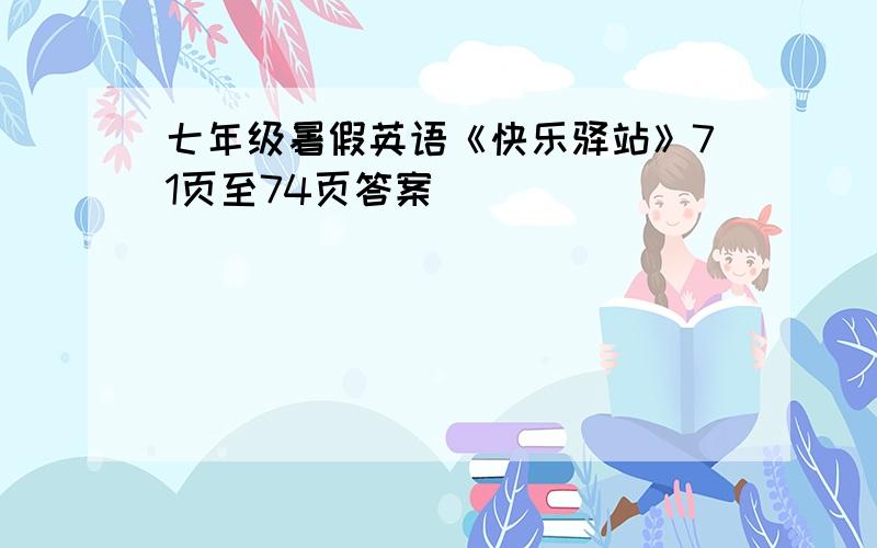 七年级暑假英语《快乐驿站》71页至74页答案