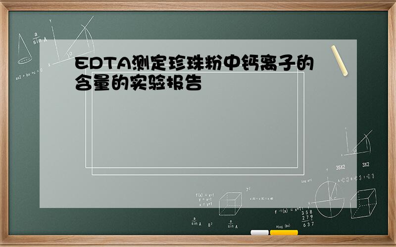 EDTA测定珍珠粉中钙离子的含量的实验报告