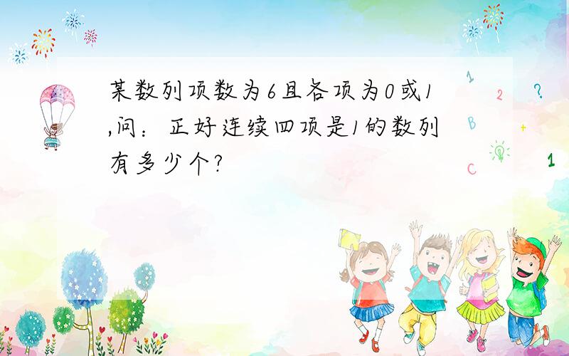 某数列项数为6且各项为0或1,问：正好连续四项是1的数列有多少个?