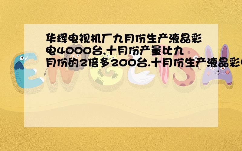 华辉电视机厂九月份生产液晶彩电4000台,十月份产量比九月份的2倍多200台.十月份生产液晶彩电多少台?