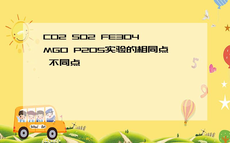 CO2 SO2 FE3O4 MGO P2O5实验的相同点 不同点