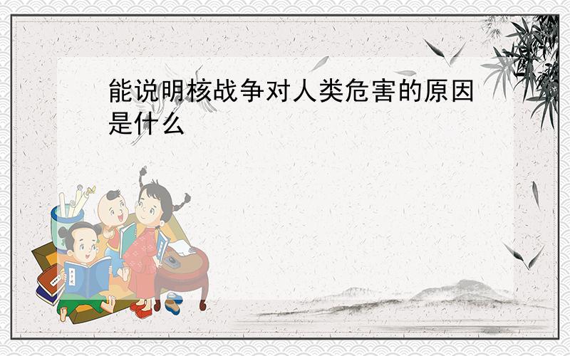 能说明核战争对人类危害的原因是什么