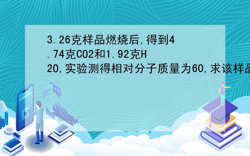 3.26克样品燃烧后,得到4.74克CO2和1.92克H2O,实验测得相对分子质量为60,求该样品的实验式和分子式.