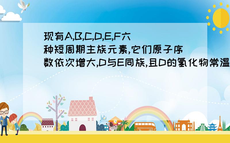 现有A,B,C,D,E,F六种短周期主族元素,它们原子序数依次增大,D与E同族,且D的氢化物常温时为液态.A、B的最外层