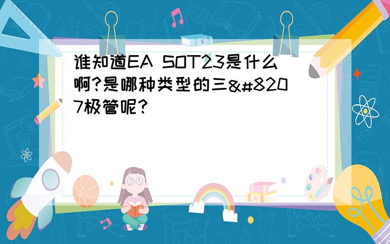 谁知道EA SOT23是什么啊?是哪种类型的三‏极管呢?